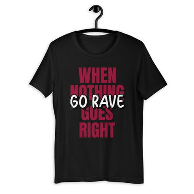 When Nothing Goes RIght Go Rave! | Rave T-shirt -Rave T-shirts For Guys & Women's -Rave Mates