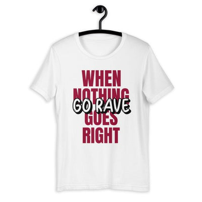 When Nothing Goes RIght Go Rave! | Rave T-shirt -Rave T-shirts For Guys & Women's -Rave Mates