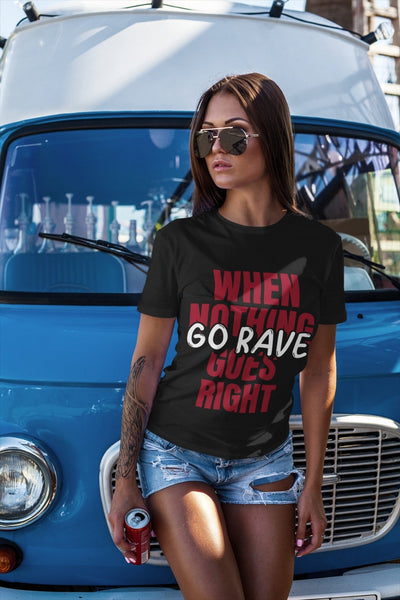 When Nothing Goes RIght Go Rave! | Rave T-shirt -Rave T-shirts For Guys & Women's -Rave Mates